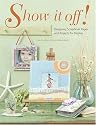 Show It Off!: Designing Scrapbook Pages and Projects for Display