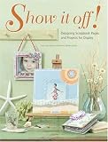 Show It Off!: Designing Scrapbook Pages and Projects for Display