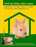 Stall und Kaefig selber bauen: Bauanleitung: Der Nager-Palast in 4 Groessen fuer Kaninchen, Meerschweinchen & Co