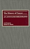 The History of Cancer: An Annotated Bibliography (Bibliographies and Indexes in Medical Studies)