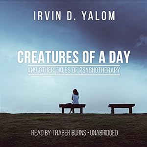 Creatures of a Day, and Other Tales of Psychotherapy - Irvin D. Yalom