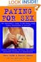 Paying for Sex: The Gentlemen's Guide To Web Porn, Strip Clubs, Prostitutes & Escorts - Without Humiliation, Job Loss, Bankruptcy, Infection, Bloodshed Or Incarceration.