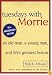 Tuesdays with Morrie: An Old Man, a Young Man, and Life's Greatest Lesson
