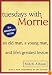 Tuesdays with Morrie: An Old Man, a Young Man, and Life's Greatest Lesson