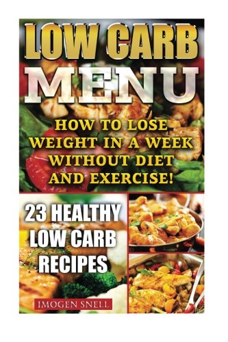 Low Carb Menu: How To Lose Weight In A Week Without Diet And Exercise! 23 Healthy Low Carb Recipes: (low carbohydrate, high protein, low carbohydrate ... dummies,  low carb high fat diet) (Volume 3) cover