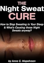 The Night Sweat Cure: How to Stop Sweating in your Sleep - and What's Causing these Night Sweats Anyway? The Night Sweat Cure: How to Stop Sweating in your Sleep - and What's Causing these Night Sweats Anyway?