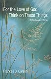 For the Love of God, Think on These Things