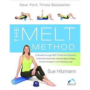 The MELT Method: A Breakthrough Self-Treatment System to Eliminate Chronic Pain, Erase the Signs of Aging, and Feel Fantastic in Just 10 Minutes a Day