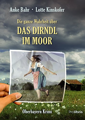 Die ganze Wahrheit über das Dirndl im Moor: Oberbayern Krimi (German Edition)