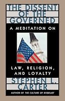 The Dissent of the Governed : A Meditation on Law, Religion, and Loyalty