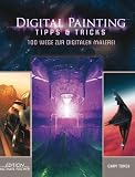 Digital Painting: Tipps & Tricks: 100 Wege zur Digitalen Malerei