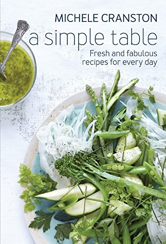 A Simple Table: Fresh and Fabulous Recipes for One Pot, Two Bowls, Four Plates or Many Platters
