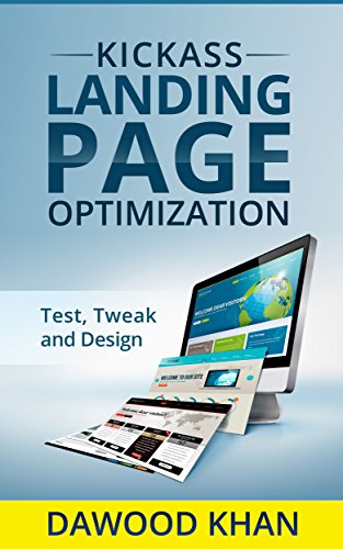 Kickass Landing Page Optimization - Design, Test & Tweak!, by Dawood Khan Kickass Landing Page Optimization - Design, Test & Tweak!, by Dawood Khan