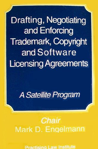 Drafting, Negotiating and Enforcing Trademark, Copyright, and Software Licensing Agreements: A Satellite Program (Patents, copyrights, trademarks, and literary property course handbook series)