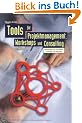 Tools f�r Projektmanagement, Workshops und Consulting: Kompendium der wichtigsten Techniken und Methoden
