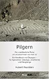Pilgern - Die unerl�ssliche Reise um anzukommen wo man ist: EIn Handbuch mit �bungen - f�r Agnostiger, Gl�ubige, Zweifelnde und Neugierige title=