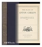 The Plays of Anton Chekov: Nine plays including The Sea-Gull / The Cherry Orchard / Three Sisters / Uncle Vanya / The Anniversary / On the High Road / ... / On the Harmfulness of Tobacco / The bear
