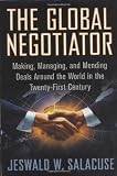 The Global Negotiator: Making, Managing and Mending Deals Around the World in the Twenty-First Century