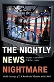 Cover for 'The Nightly News Nightmare: Media Coverage of U.S. Presidential Elections'