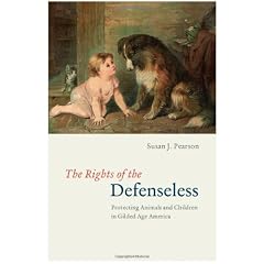 The Rights of the Defenseless: Protecting Animals and Children in Gilded Age America