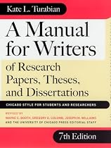 A Manual for Writers of Research Papers, Theses and Dissertations: Chicago Style for Students and Researchers (Chicago Guides to Writing, Editing and Publishing)