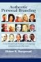 Authentic Personal Branding: A New Blueprint for Building and Aligning a Powerful Leadership Brand