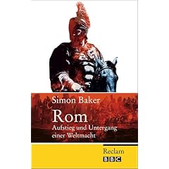 Rom: Aufstieg und Untergang einer Weltmacht
