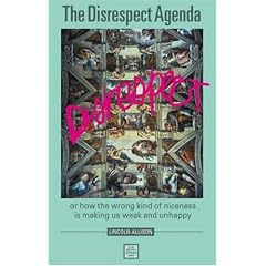 The Disrespect Agenda: Or How the Wrong Kind of Niceness Is Making Us Weak and Unhappy