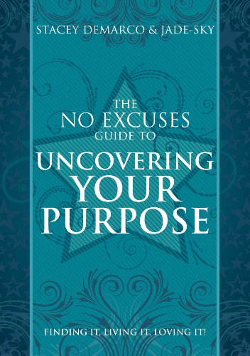 The No Excuses Guide to Uncovering Your Purpose: Finding It, Living It, Loving It
