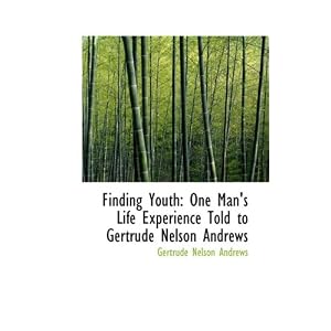 Finding Youth: One Man's Life Experience Told to Gertrude Nelson Andrews by Gertrude Nelson Andrews
