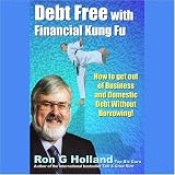 Debt Free with Financial Kung Fu!: How to Get Out of Business and Domestic Debt Without Borrowing