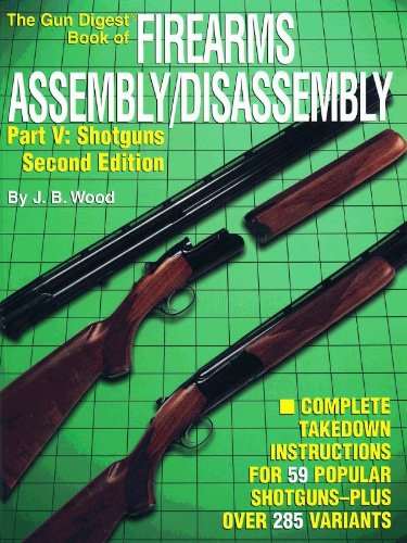 The Gun Digest Book of Firearms Assembly/Disassembly Part V - Shotguns: Shotguns Pt.5 (Gun Digest Book of Firearms Assembly/Disassembly: Part 5 Shotguns)