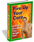 Fire Up Your Core - 30 Ways To Accelerate Your Weight Loss + Bonuses
