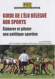 Guide de l'�lu d�l�gu� aux sports-Elaborer et piloter une politique sportive