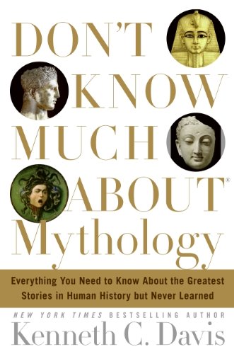 Don't Know Much About Mythology: Everything You Need to Know About the Greatest Stories in Human History but Never Learned