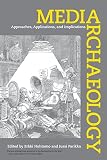 Media archaeology : approaches, applications, and implications