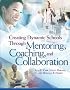 Creating Dynamic Schools Through Mentoring, Coaching, And Collaboration