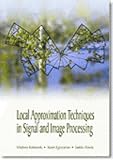 Local Approximation Techniques in Signal and Image Processing (SPIE Press Monograph Vol. PM157)