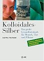 Kolloidales Silber: Das grosse Gesundheitsbuch für Mensch, Tier und Pflanze