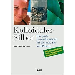 Kolloidales Silber: Das grosse Gesundheitsbuch f�r Mensch, Tier und Pflanze