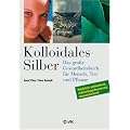 Kolloidales Silber: Das grosse Gesundheitsbuch f�r Mensch, Tier und Pflanze