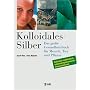 Kolloidales Silber: Das grosse Gesundheitsbuch f�r Mensch, Tier und Pflanze