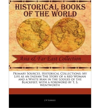 Primary Sources, Historical Collections: My Life as an Indian the Story of a Red Woman and a White Man in the Lodges of the Blackfeet, with a Foreword by T. S. Wentworth (Paperback) - Common