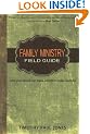 Family Ministry Field Guide: How the Church Can Equip Parents to Make Disciples