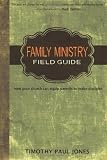 Family Ministry Field Guide: How Your Church Can Equip Parents to Make Disciples