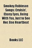 Smokey Robinson Songs: Cruisin', Ebony Eyes, Being with You, Just to See Her, One Heartbeat-