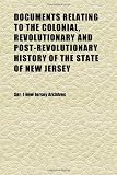 Documents Relating to the Colonial, Revolutionary and Post-Revolutionary History of the State of New Jersey (Volume 30)