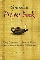 The Gnostic Prayerbook: Daily Devotions & Book of Hours of Ancient Essenes, Nazoreans, & Manichaeans