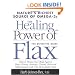 The Healing Power of Flax: How Nature's Richest Source of Omega-3 Fatty Acids Can Help to Heal, Prevent and Reverse Arthritis, Cancer, Diabetes and Heart
