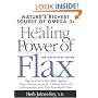 The Healing Power of Flax: How Nature's Richest Source of Omega-3 Fatty Acids Can Help to Heal, Prevent and Reverse Arthritis, Cancer, Diabetes and Heart